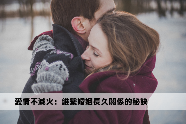 愛情不滅火：維繫婚姻長久關係的秘訣